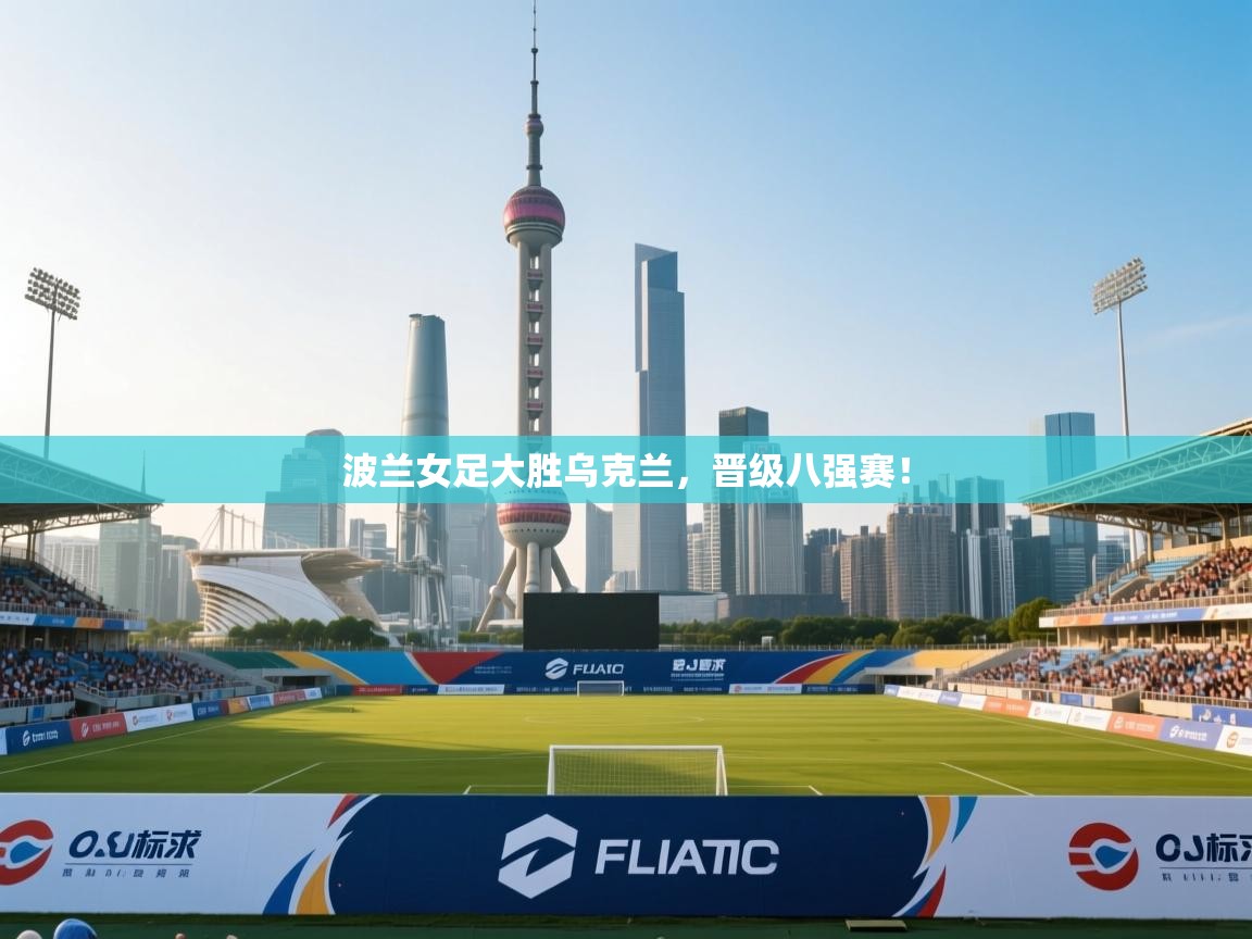 波兰女足大胜乌克兰，晋级八强赛！