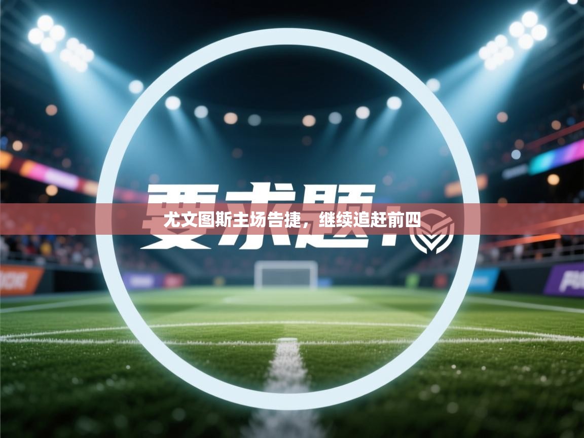 尤文图斯主场告捷,继续追赶前四 第1张