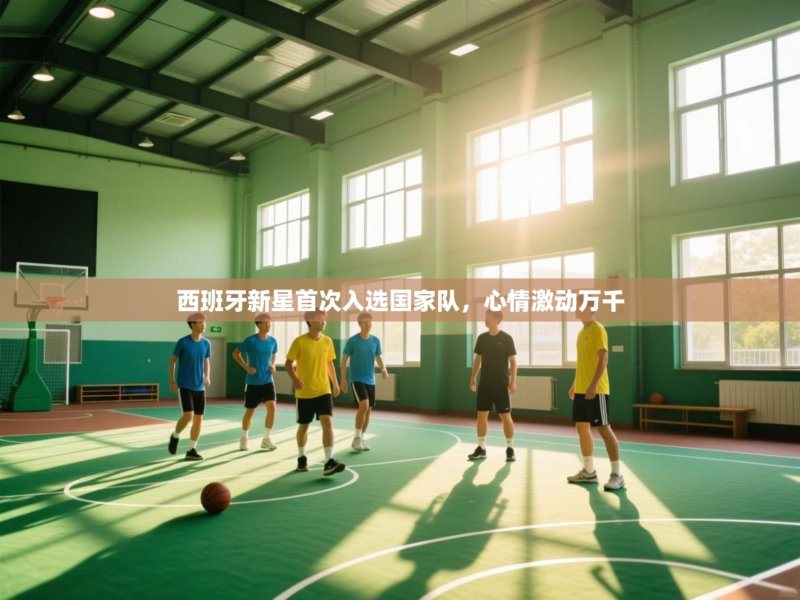 西班牙新星首次入选国家队，心情激动万千