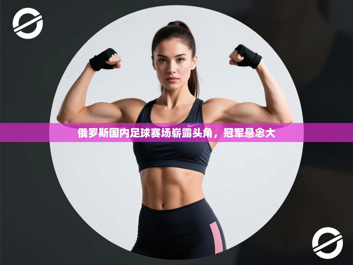 俄罗斯国内足球赛场崭露头角，冠军悬念大